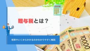 贈与税とは？税率やいくからかかるのかわかりやすく解説