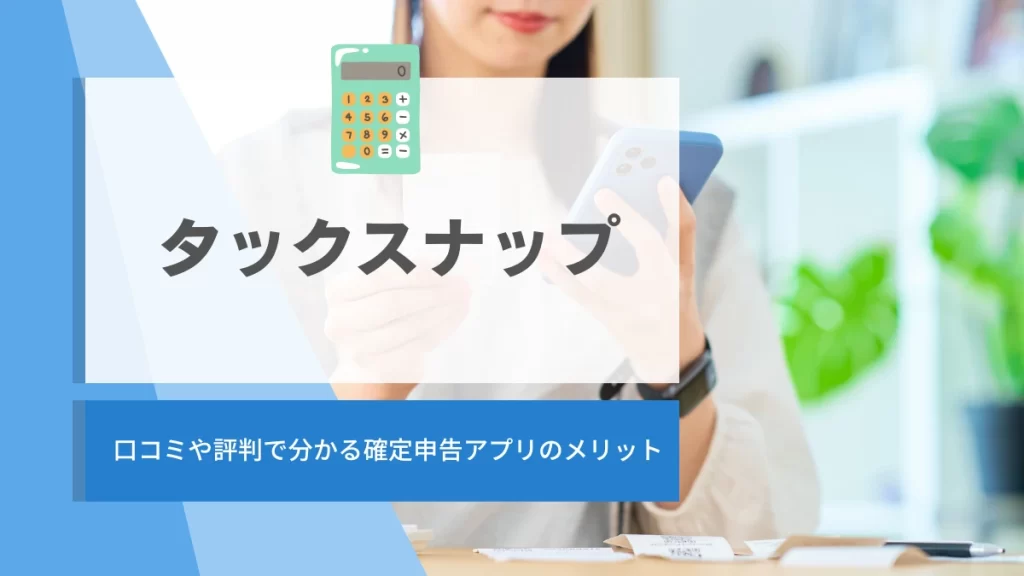 タックスナップの口コミや評判で分かる確定申告アプリのメリット